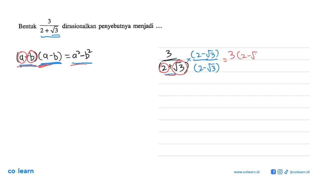 Bentuk 3/(2 + akar(3)) dirasionalkan penyebutnya menjadi