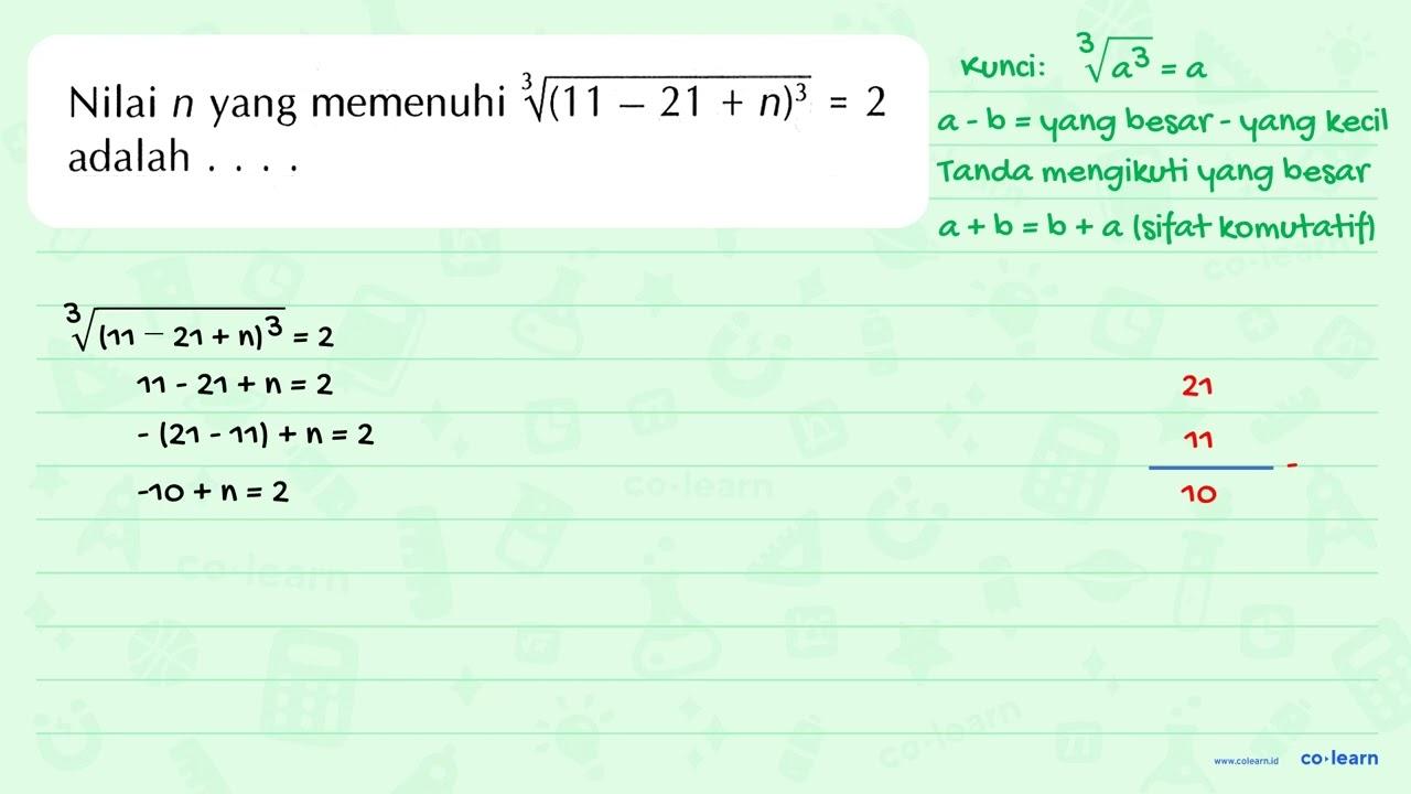 Nilai n yang memenuhi ((11 - 21 + n)^3)^(1/3) = 2 adalah