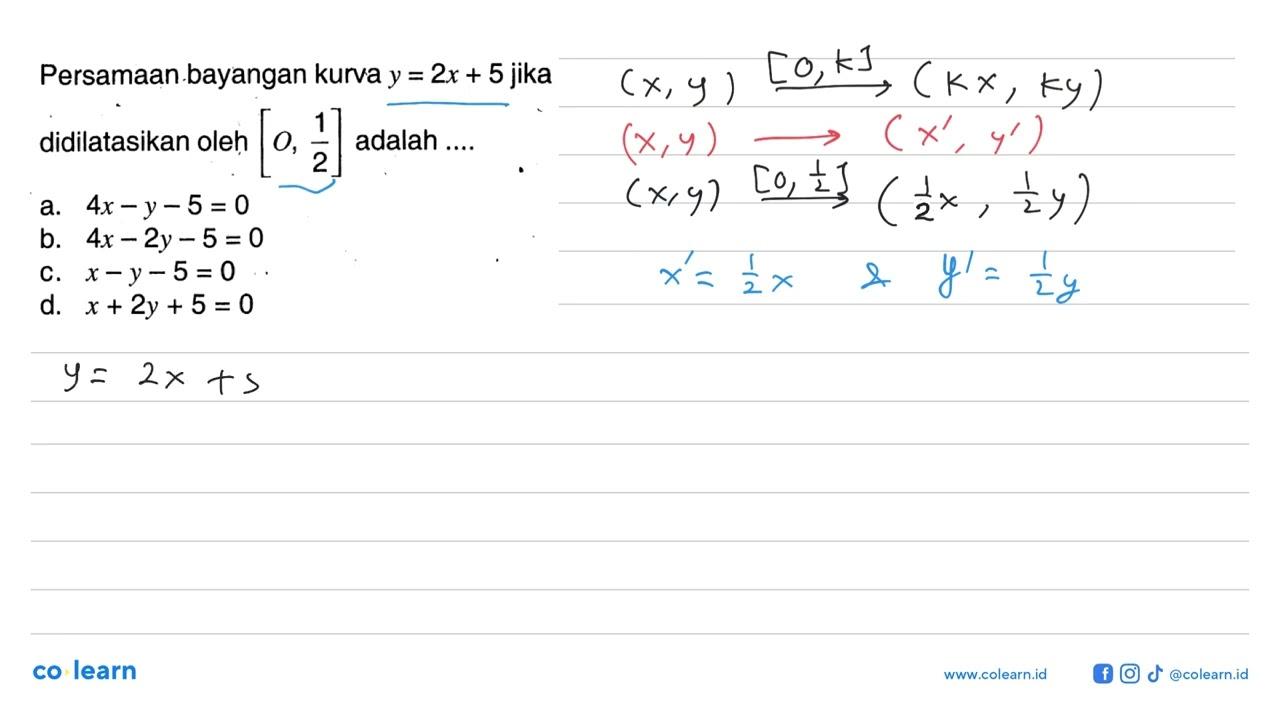 Persamaan bayangan kurva y=2x+5 jika didilatasikan oleh