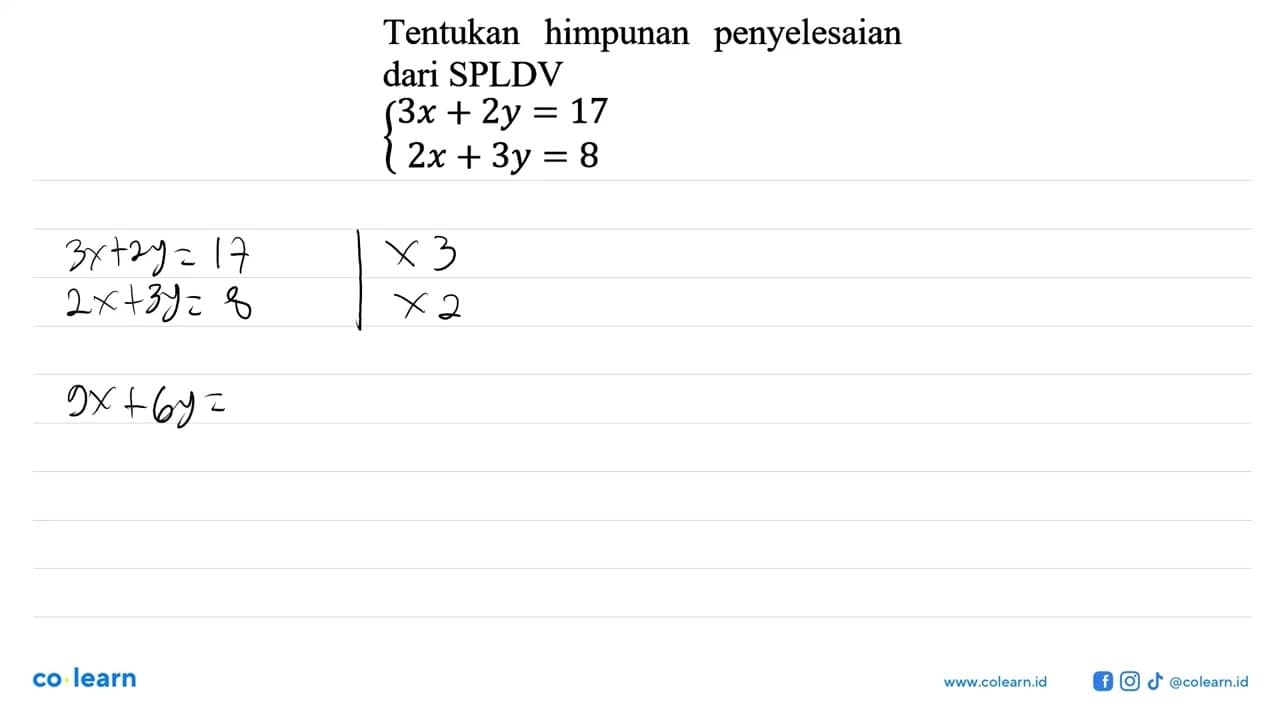 Tentukan himpunan penyelesaian dari SPLDV 3x+2y=17 2x+3y=8