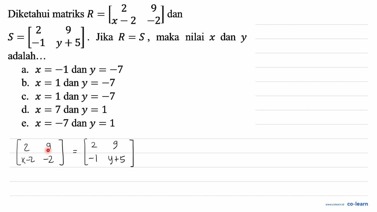 Diketahui matriks R=[2 9 x-2 -2] dan S=[2 9 -1 y+5] . Jika