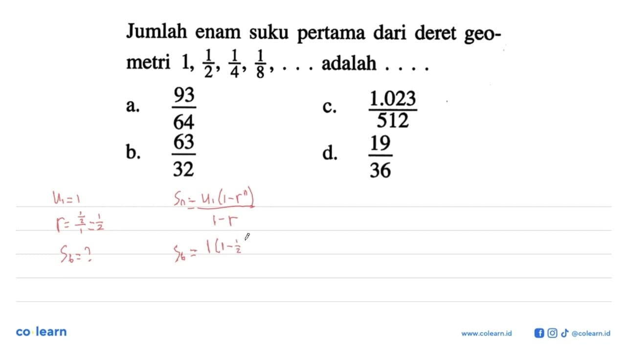 Jumlah enam suku pertama dari deret geo-metri 1, 1/2 , 1/4