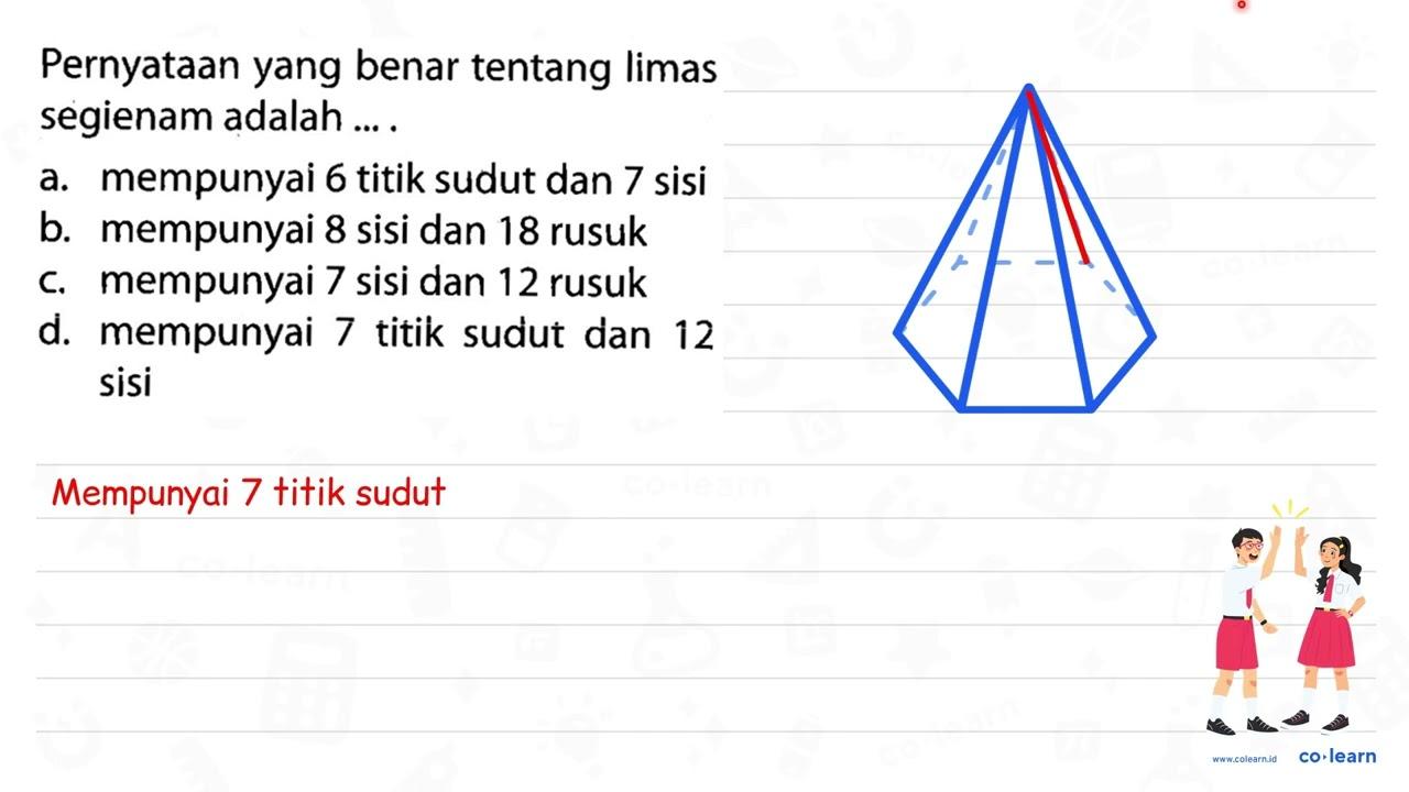 Pernyataan yang benar tentang limas segienam adalah ... .