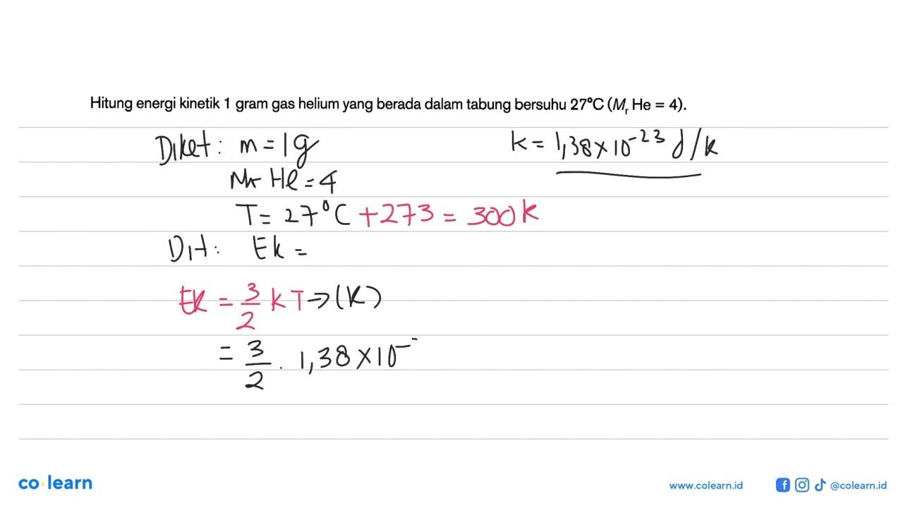 Hitung energi kinetik 1 gram gas helium yang berada dalam