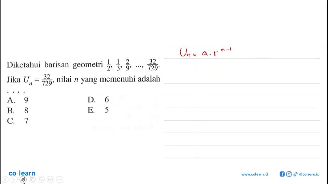 Diketahui barisan geometri 1/2, 1/3, 2/9, ..., 32/729. Jika