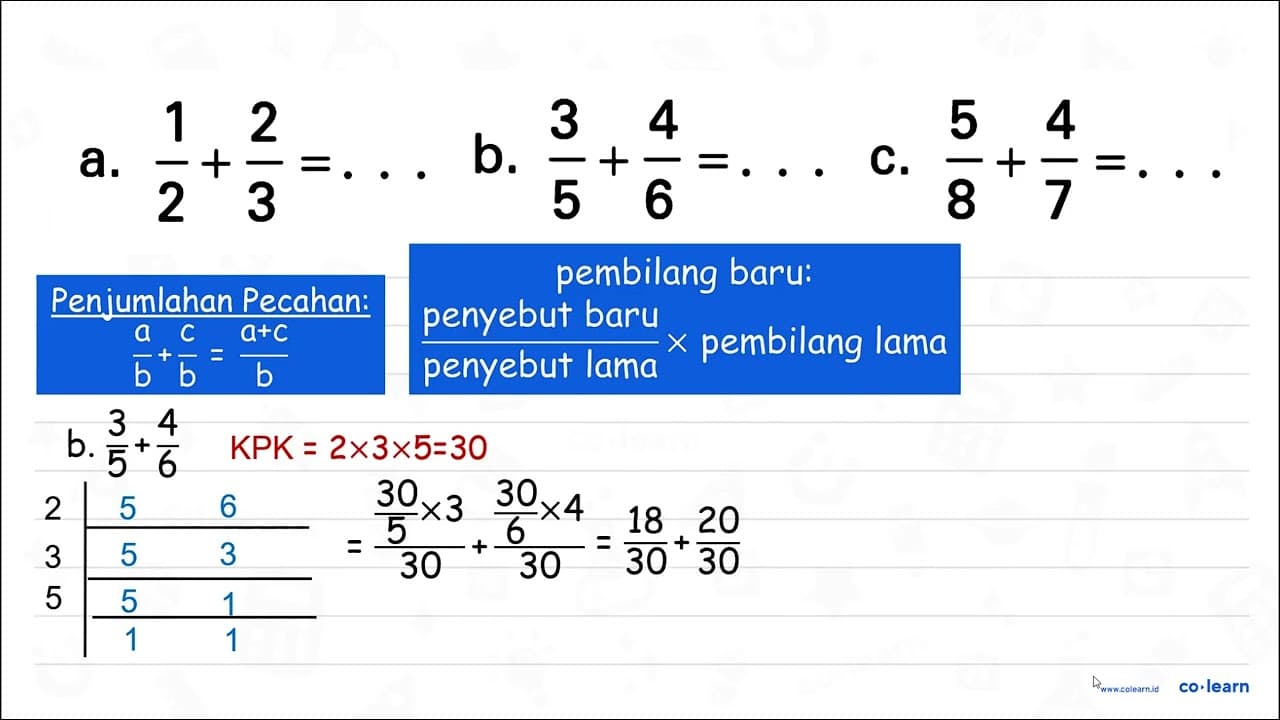 a. 1/2+2/3=.... b. 3/5+4/6=... c. 5/8+4/7=...