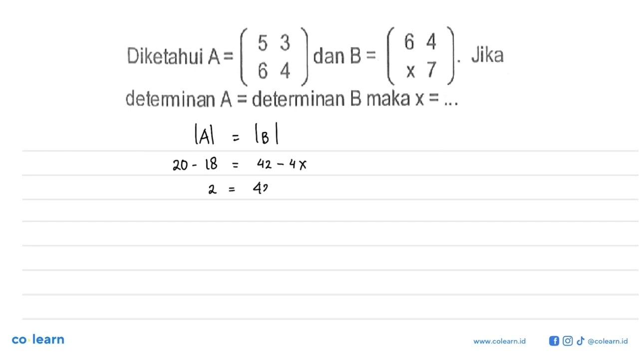 Diketahui A=(5 3 6 4) dan B=(6 4 x 7). Jika deteminan A =