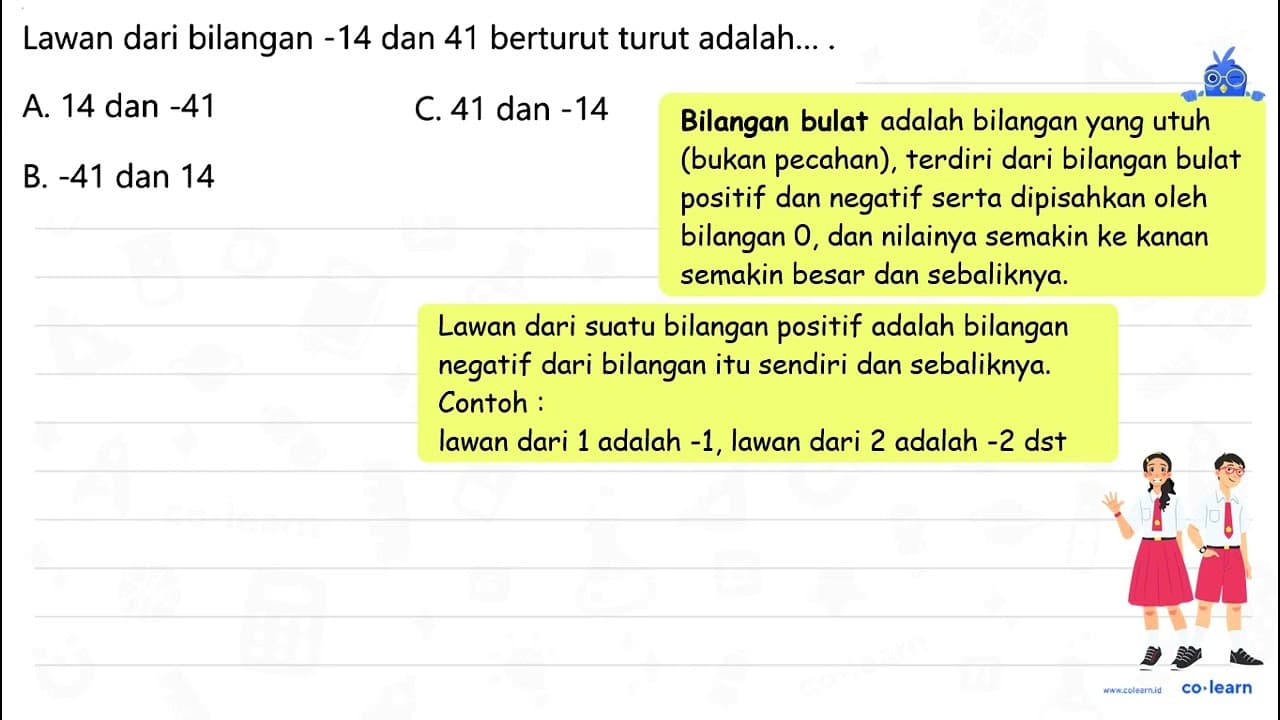 Lawan dari bilangan -14 dan 41 berturut turut adalah... A.