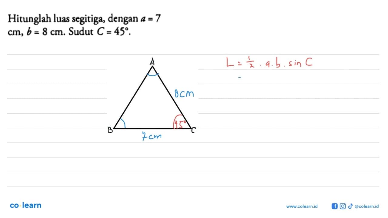 Hitunglah luas segitiga, dengan a=7 cm, b=8 cm . Sudut C=45