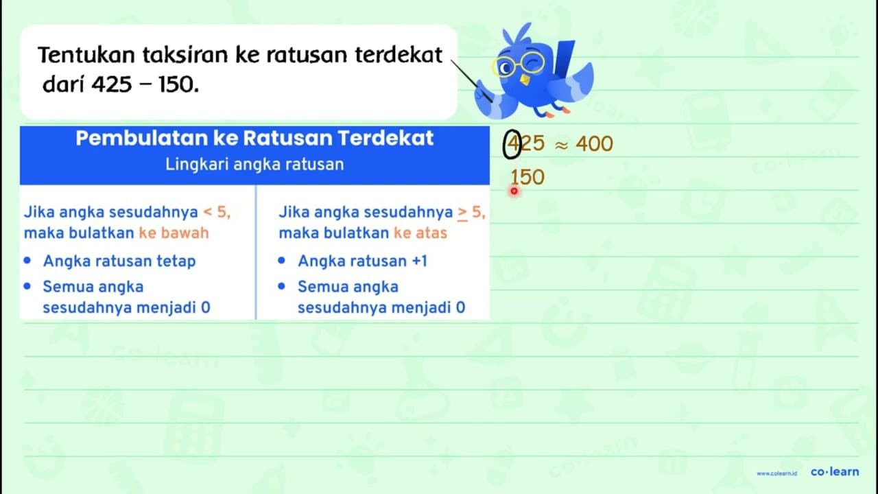 Tentukan taksiran ke ratusan terdekat dari 425-150 .