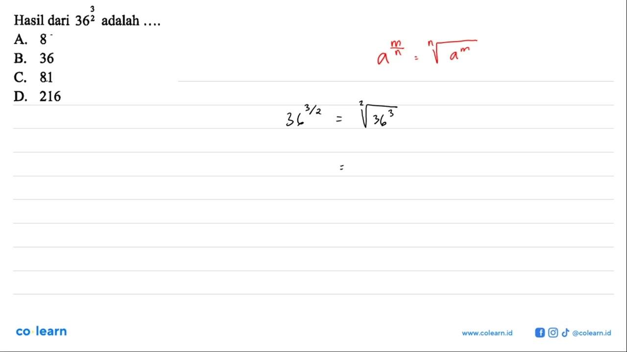 Hasil dari 36^(3/2) adalah .... A. 8 B. 36 C. 81 D. 216