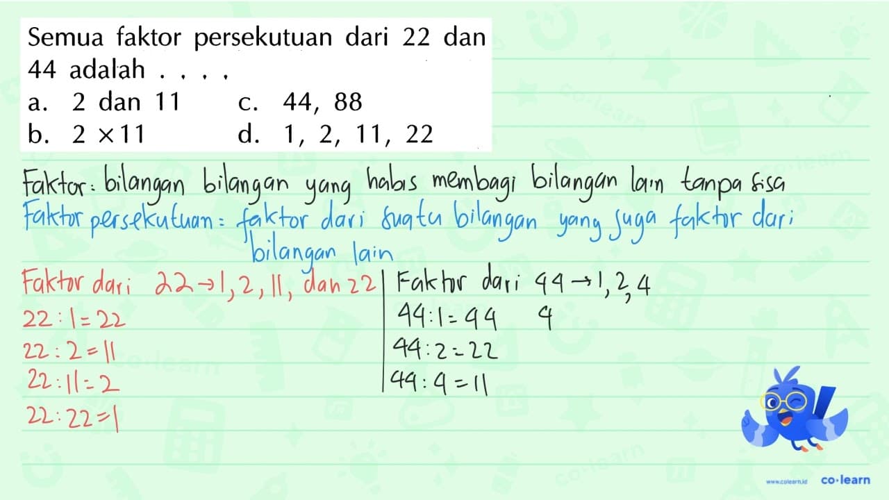 Semua faktor persekutuan dari 22 dan 44 adalah .... a. 2