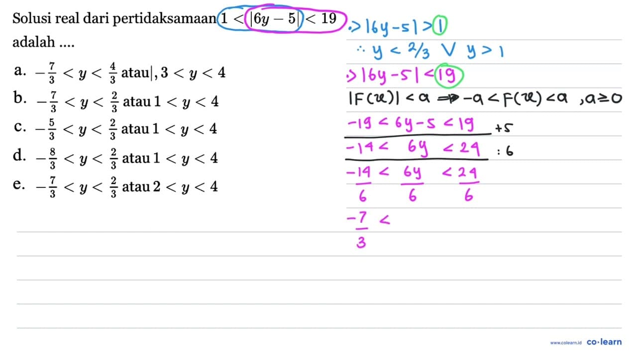 Solusi real dari pertidaksamaan 1<|6 y-5|<19 adalah .... a.