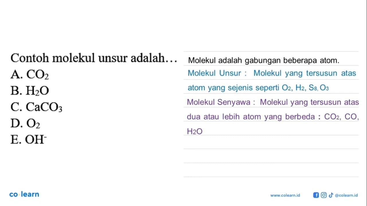 Contoh molekul unsur adalah... A. CO2 B. H2O C. CaCO3 D. O2