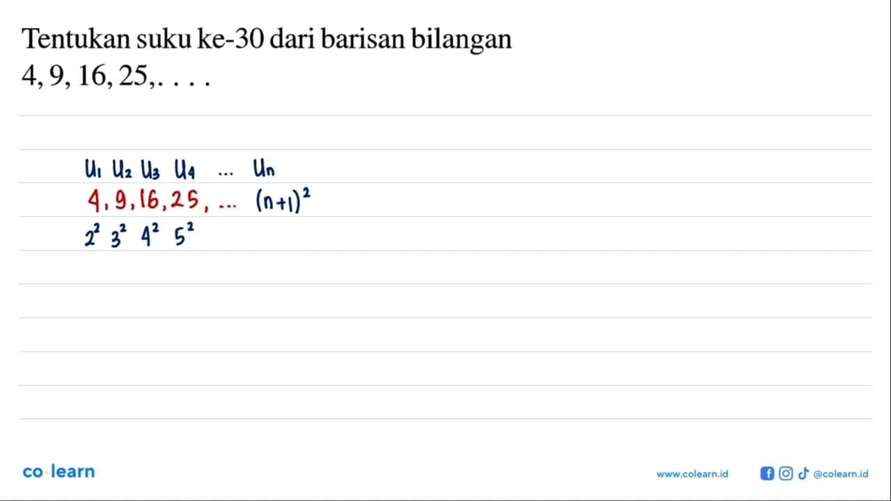 Tentukan suku ke-30 dari barisan bilangan 4,9,16,25,....