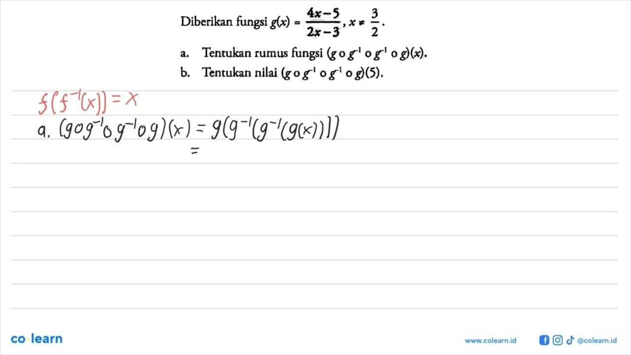 Diberikan fungsi g(x)=(4x-5)/(2x-3), x =/= 3/2 .a. Tentukan