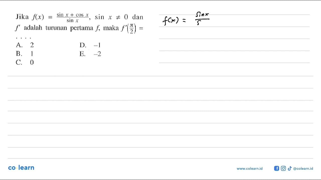 Jika f(x) = (sin x + cos x)/sinx , sin x =/= 0 dan f'