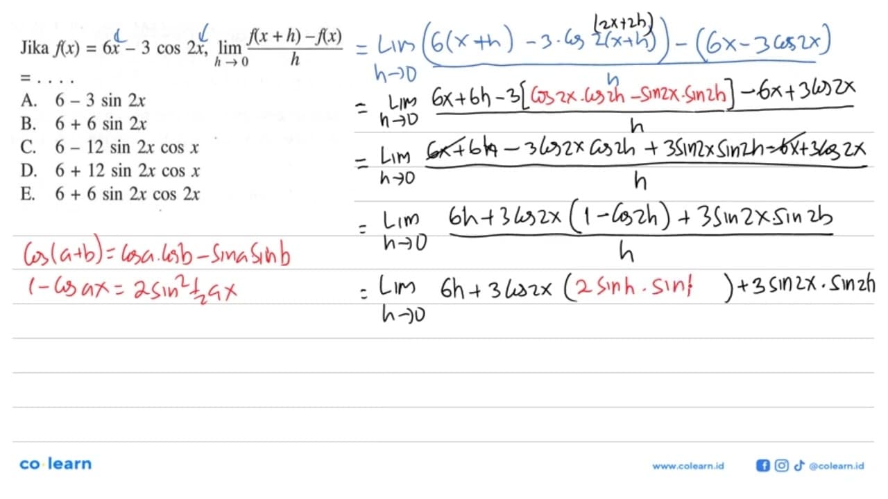 Jika f(x)=6x-3 cos 2x, limit h -> 0 (f(x+h)-f(x))/h=. . . .