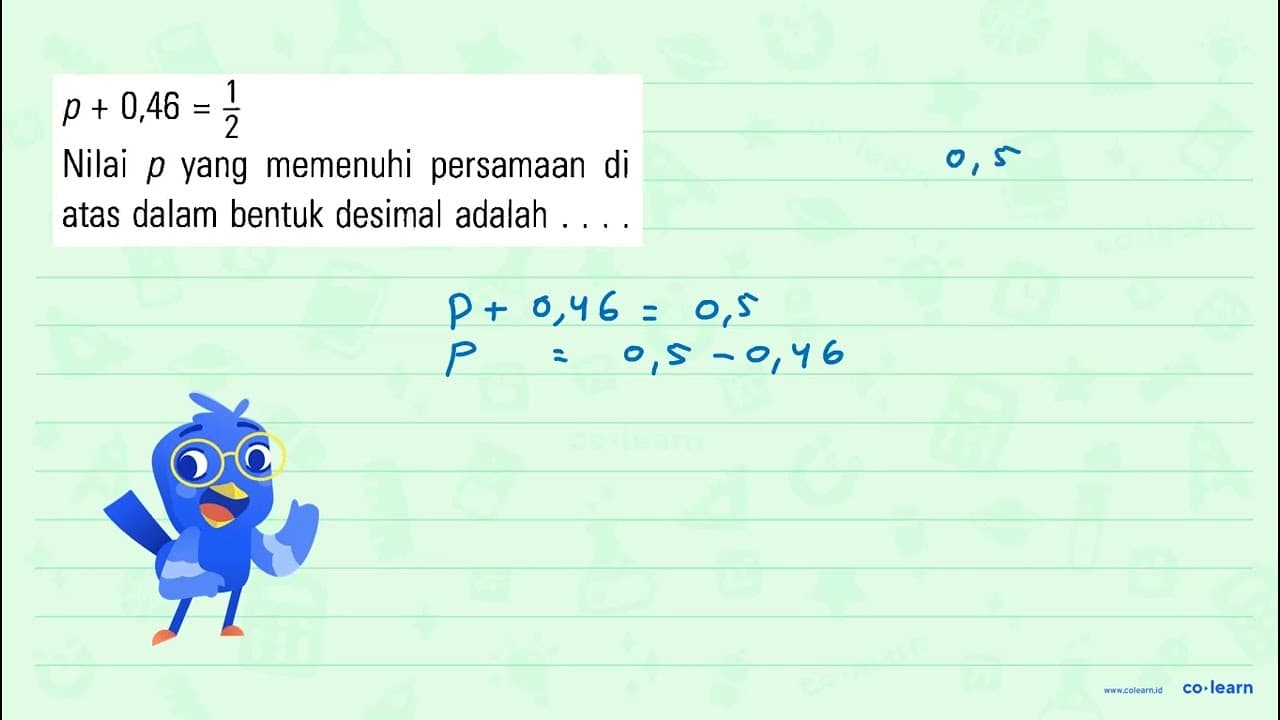 p + 0,46 = 1/2 Nilai p yang memenuhi persamaan di atas