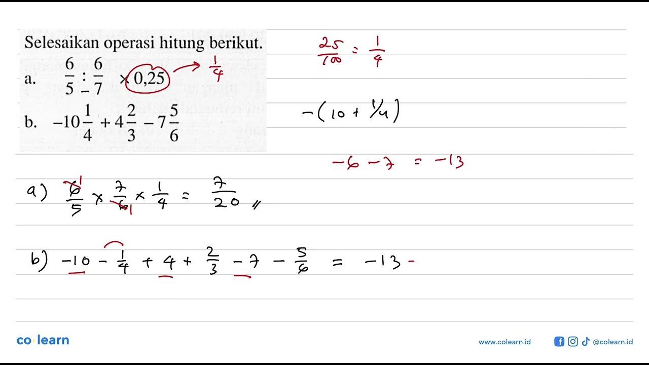 Selesaikan operasi hitung berikut. a. 6/5 : 6/7 x 0,25 b.