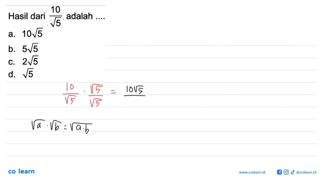 Hasil dari 10/akar(5) adalah .... a. 10 akar(5) b. 5