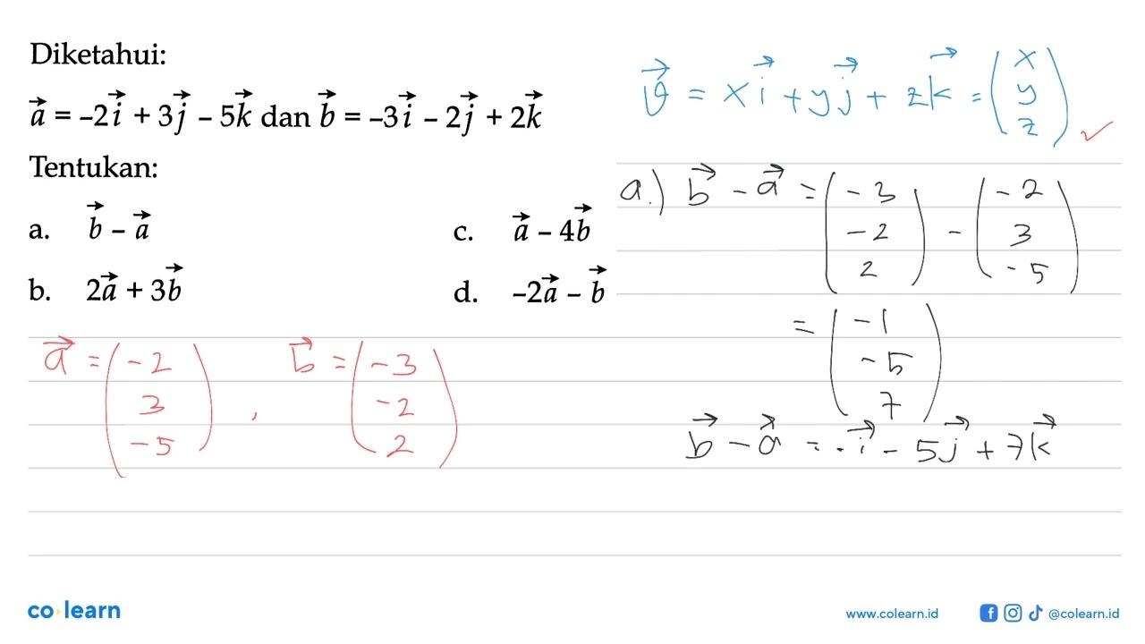 Diketahui: a=-2 i+3 j-5 k dan b=-3 i-2 j+2 kTentukan:a. b-a