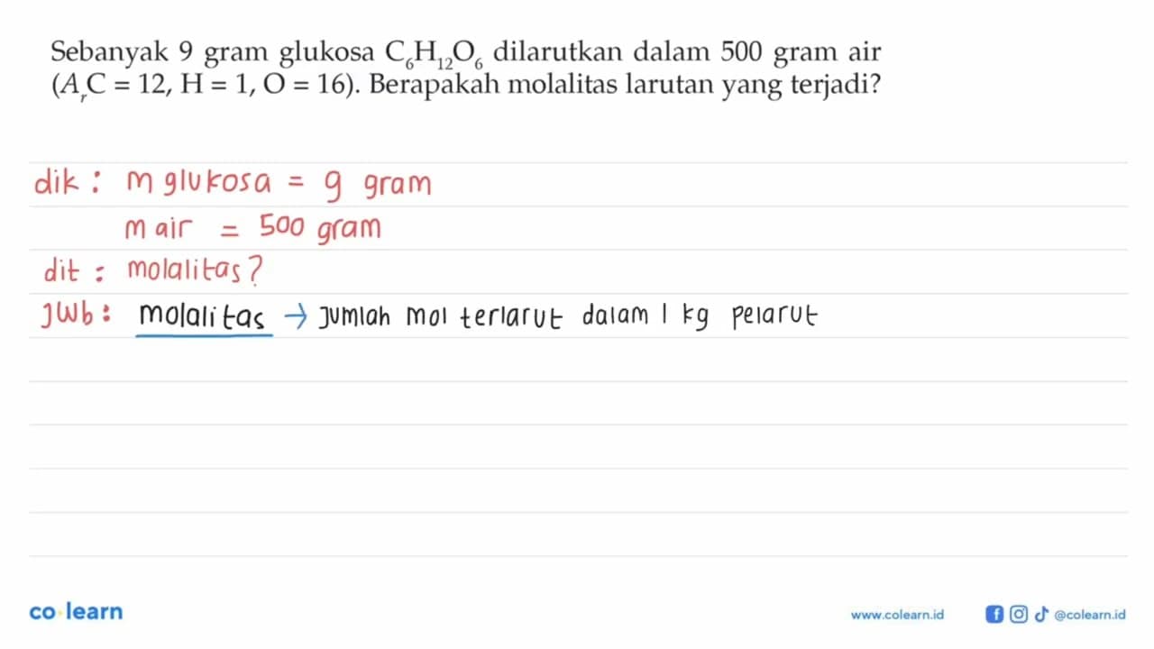 Sebanyak 9 gram glukosa C6H12O6 dilarutkan dalam 500 gram