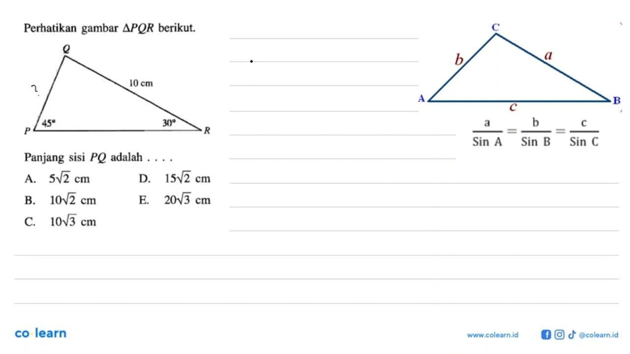 Perhatikan gambar Segitiga PQR berikut. Q 10 cm P 45 30 R