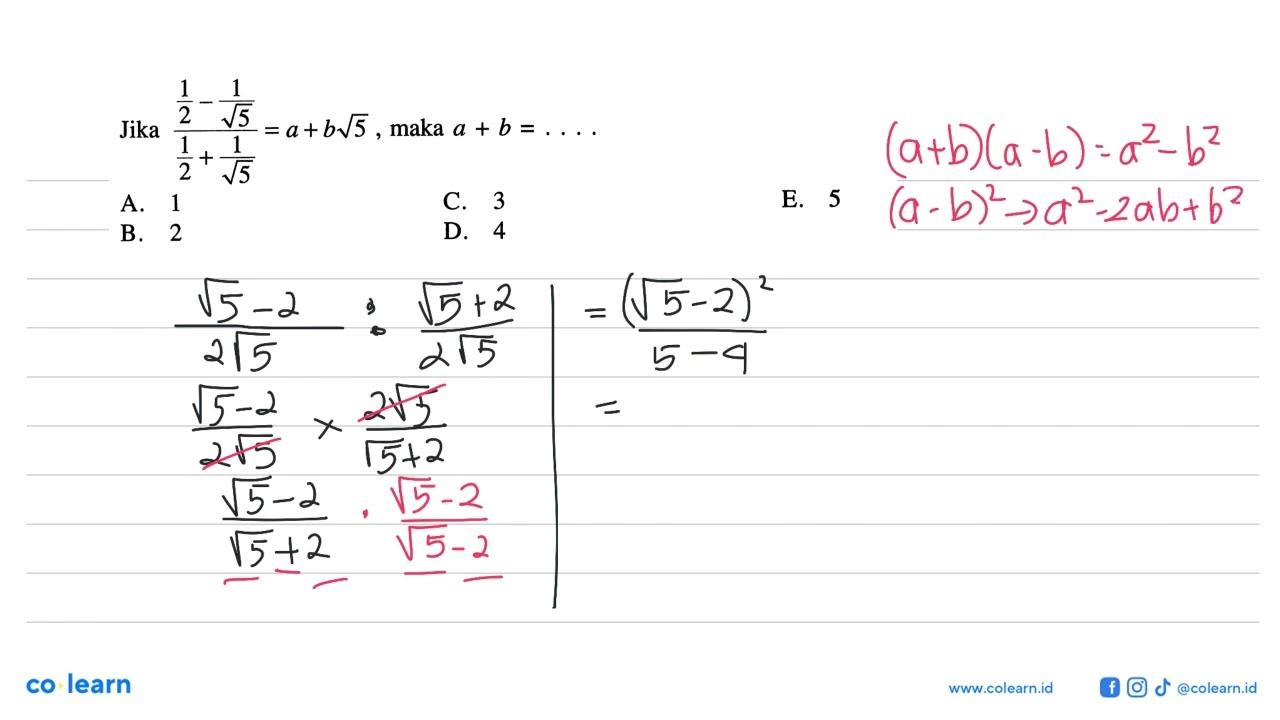 Jika (1/2 - 1/5^(1/2)) / (1/2 + 1/5^(1/2)) = a + b^(1/2),