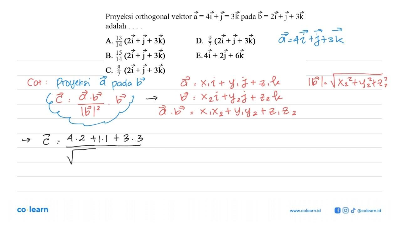 Proyeksi orthogonal vektor a=4 i+j=3 k pada b=2 i+j+3 k