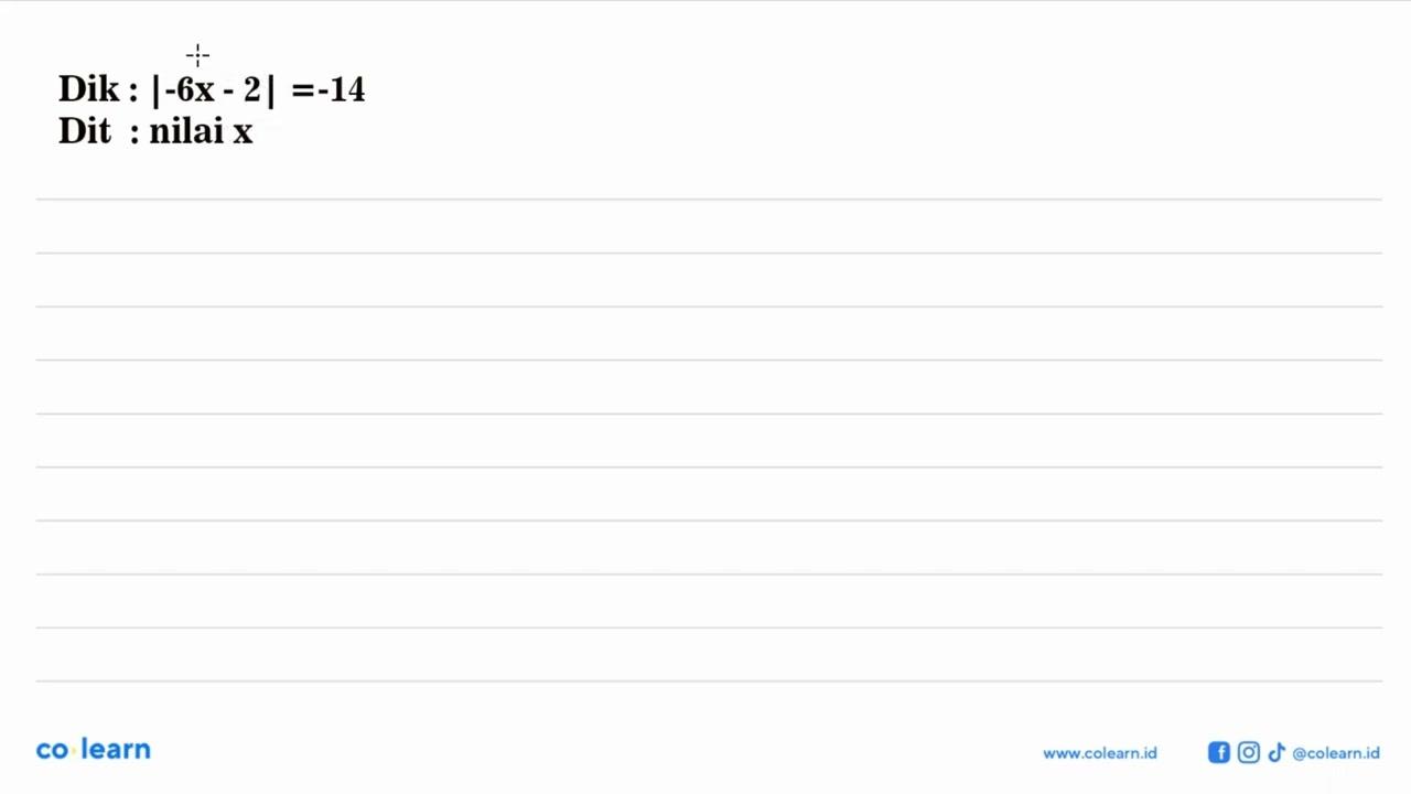 Dik : |-6x - 2|=-14 Dit : nilai x