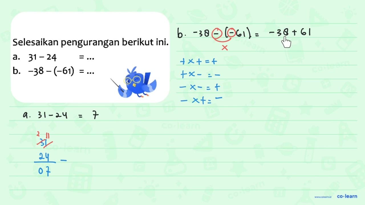 Selesaikan pengurangan berikut ini. a. 31 - 24 = ... b. -38