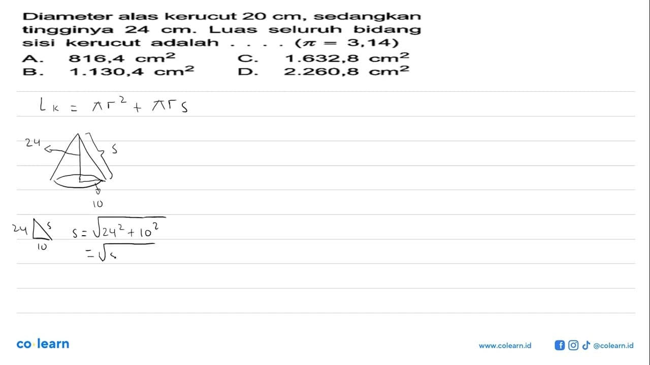 Diameter alas kerucut 20 cm, sedangkan tingginya 24 cm.