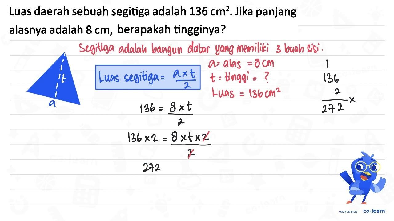 Luas daerah sebuah segitiga adalah 136 cm^2 . Jika panjang