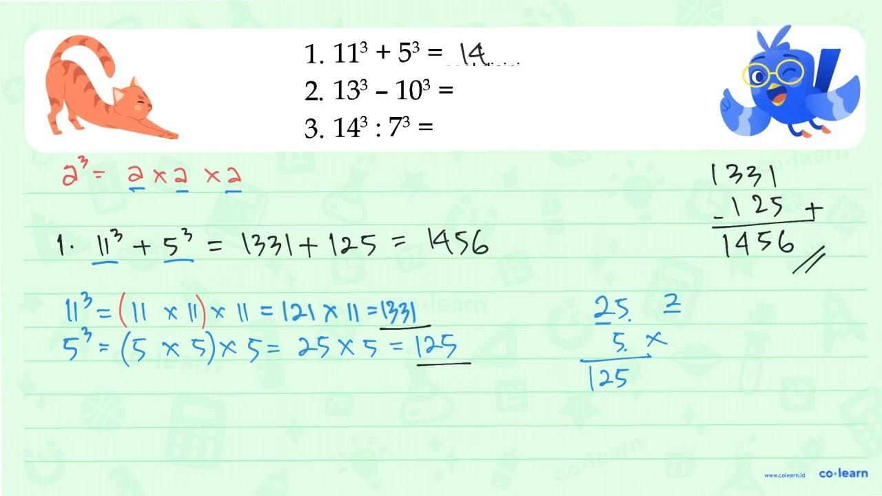 1. 11^3 + 5^3 = 2. 13^3 - 10^3 = 3. 14^3 : 7^3 =