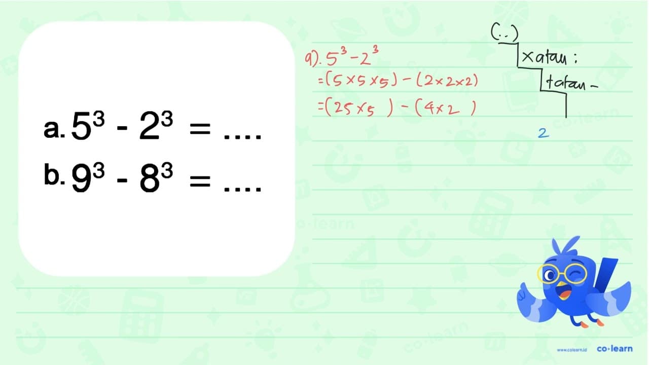 a. 5^3 - 2^3 = .... b. 9^3 - 8^3 = ....