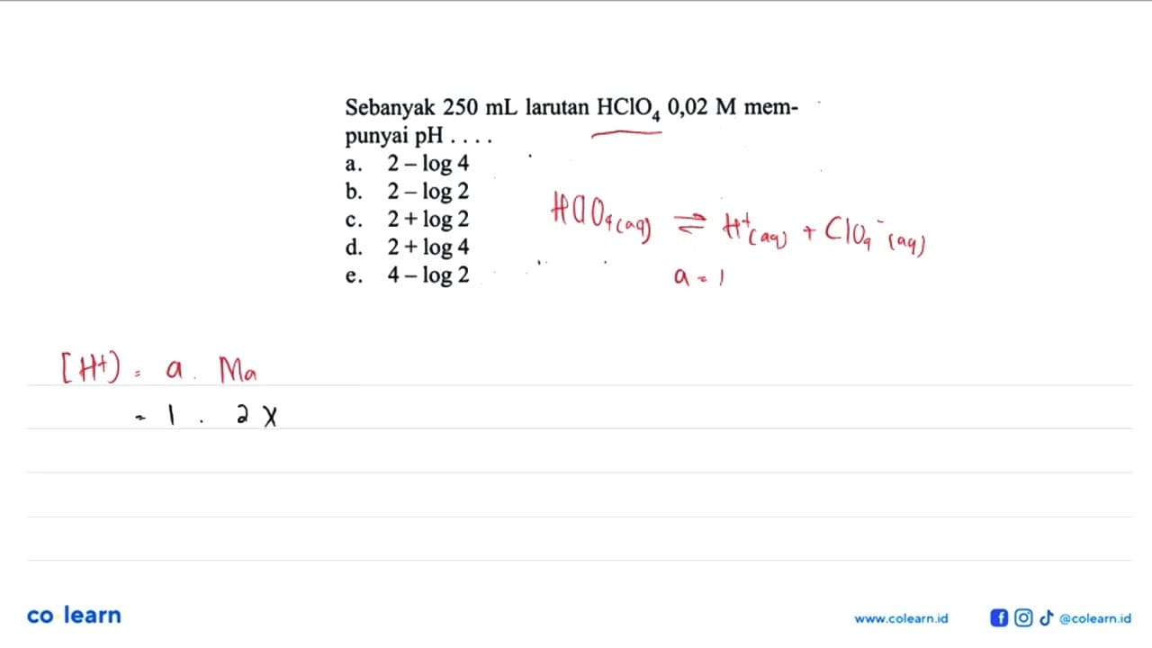 Sebanyak 250 mL larutan HClO4 0,02 M mempunyai pH ... .