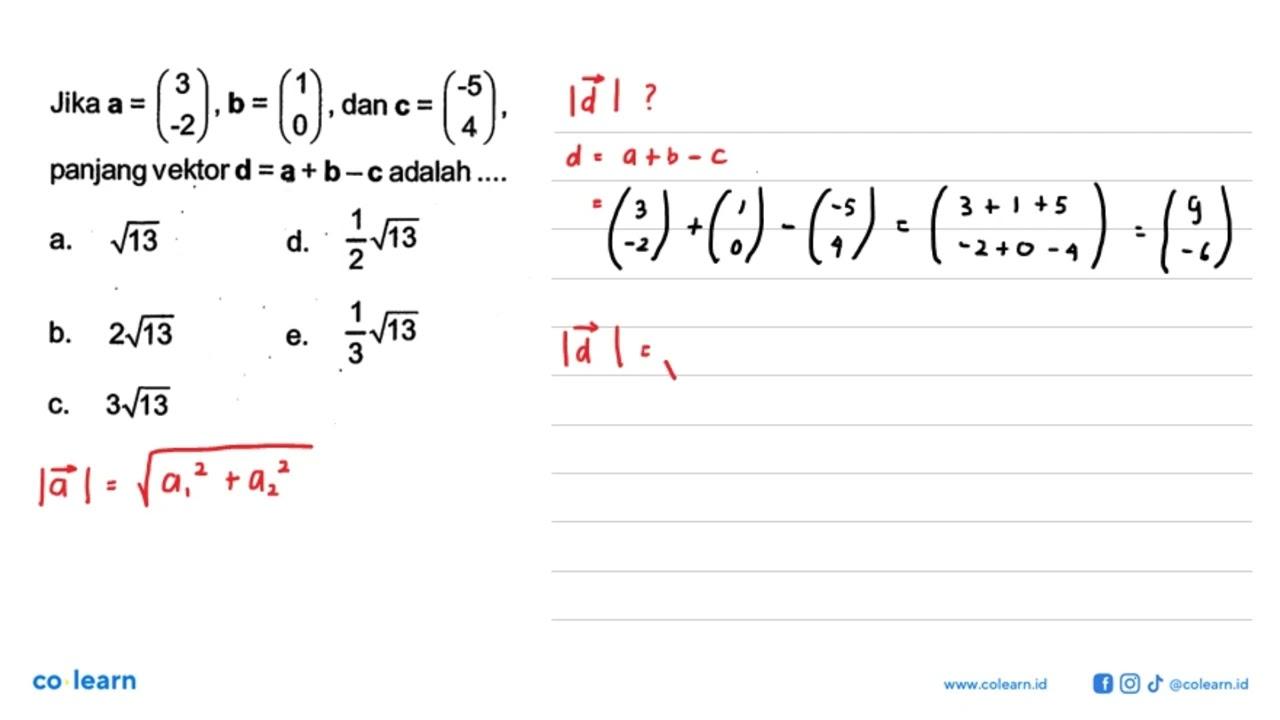 Jika a=(3 -2), b=(1 0), dan c=(-5 4) panjang vektor d=a+b-c