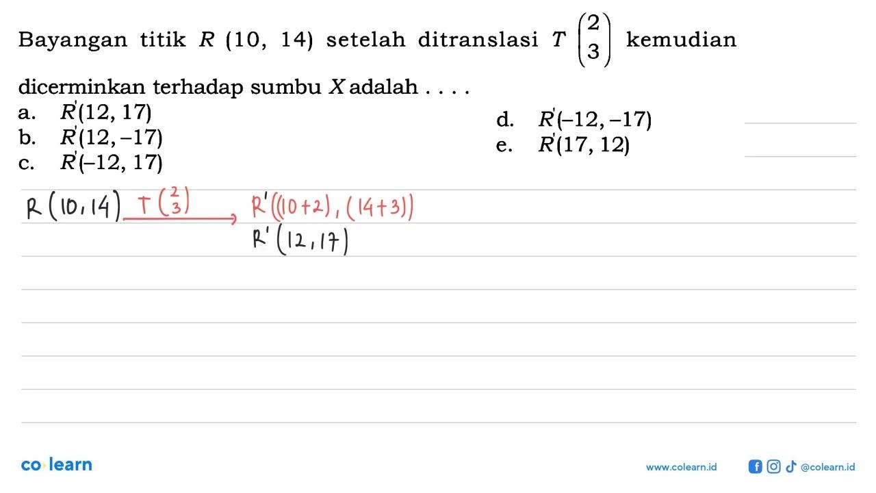 Bayangan titik R(10,14) setelah ditranslasi T(2 3) kemudian