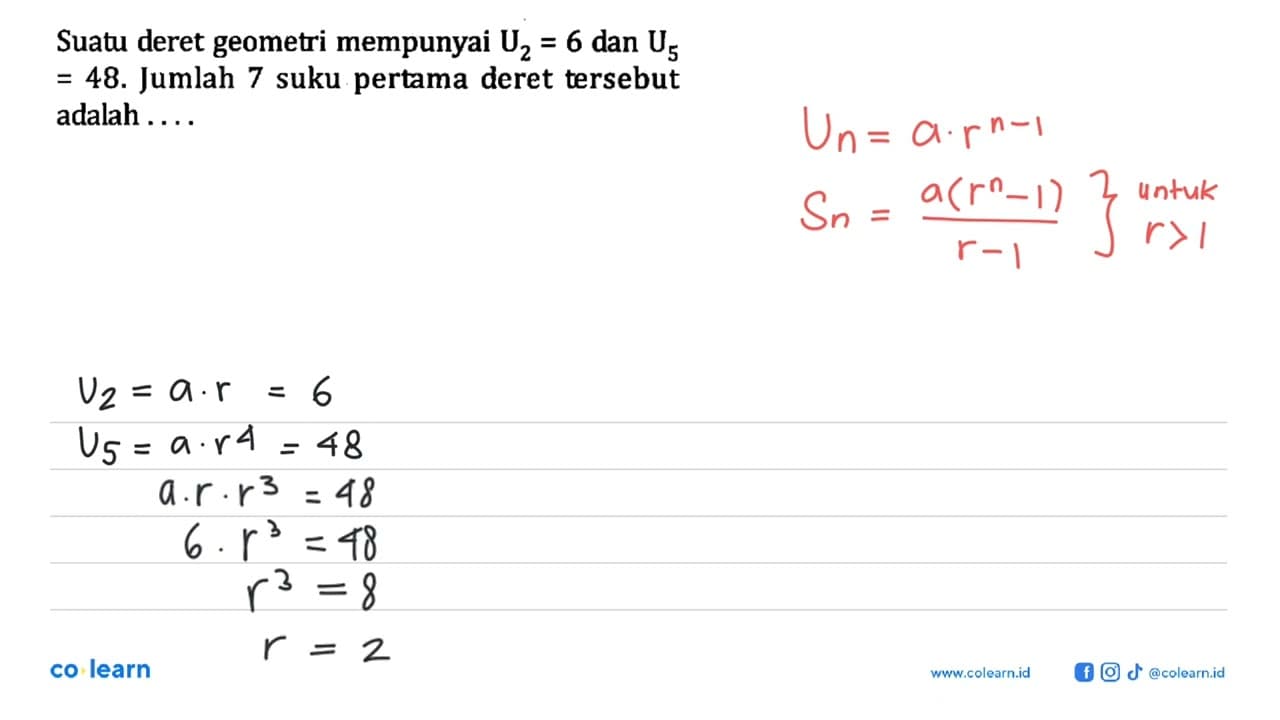 Suatu deret geometri mempunyai U2 = 6 dan U5 = 48. Jumlah 7