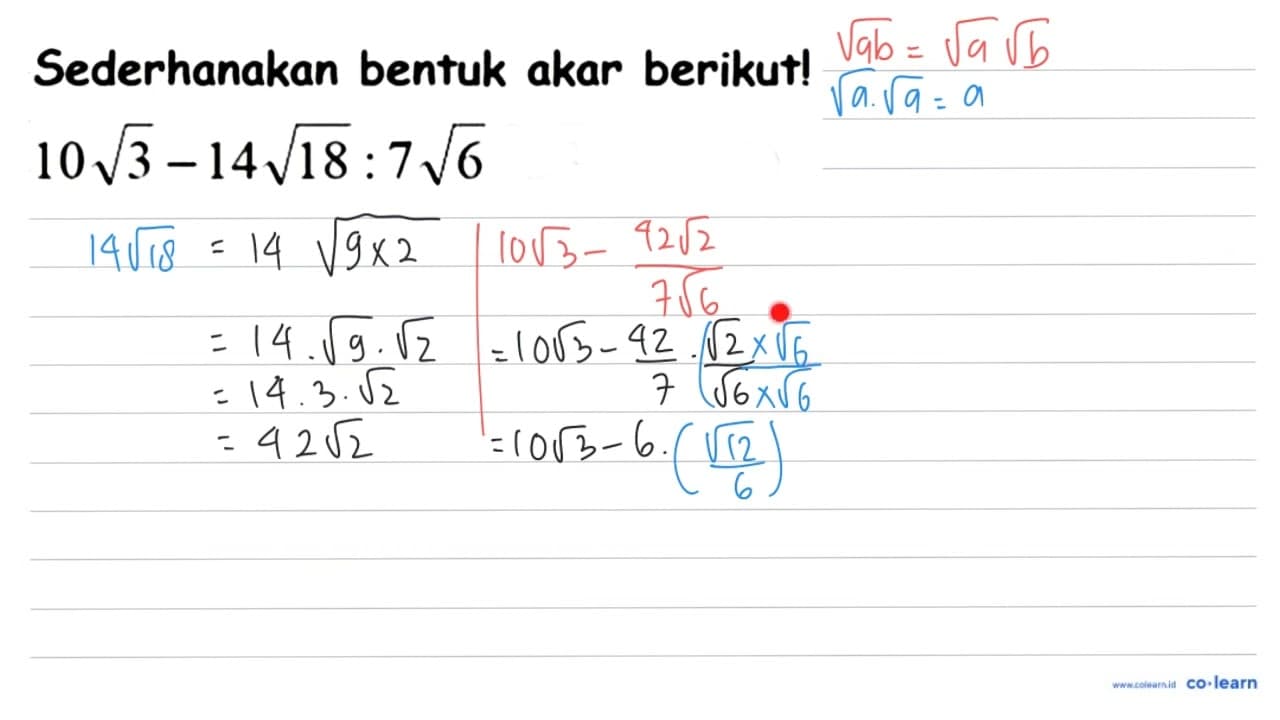 Sederhanakan bentuk akar berikut! 10 akar(3)-14 akar(18): 7