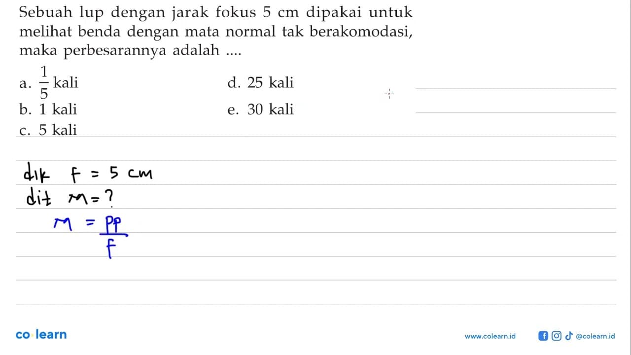 Sebuah lup dengan jarak fokus 5 cm dipakai untuk melihat