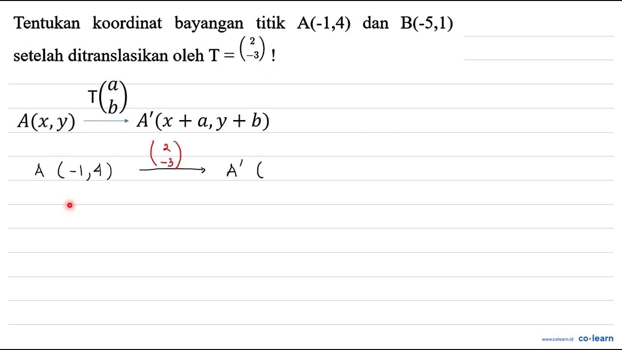 Tentukan koordinat bayangan titik A(-1,4) dan B(-5,1)