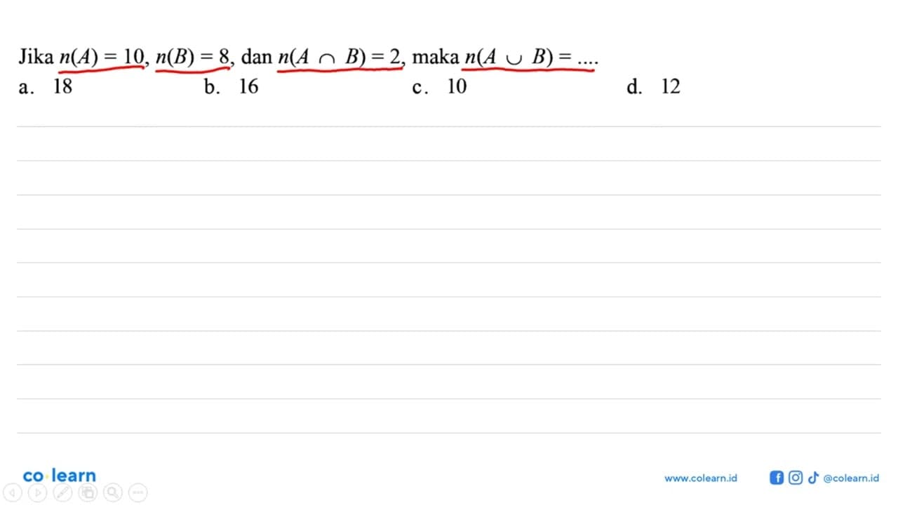 Jika n(A) = 10, n(B) = 8, dan n(A n B) = 2, maka n(A U B) =