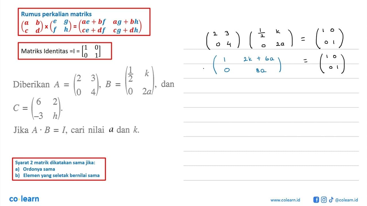 Diberikan A=(2 3 0 4), B=(1/2 k 0 2a), dan C=(6 2 -3 h).