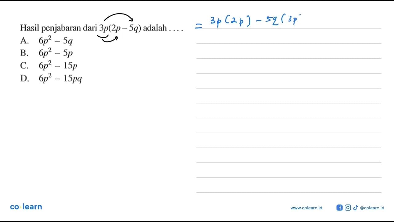 Hasil penjabaran dari 3p(2p - 5q) adalah .... A. 6p^2 - 5q