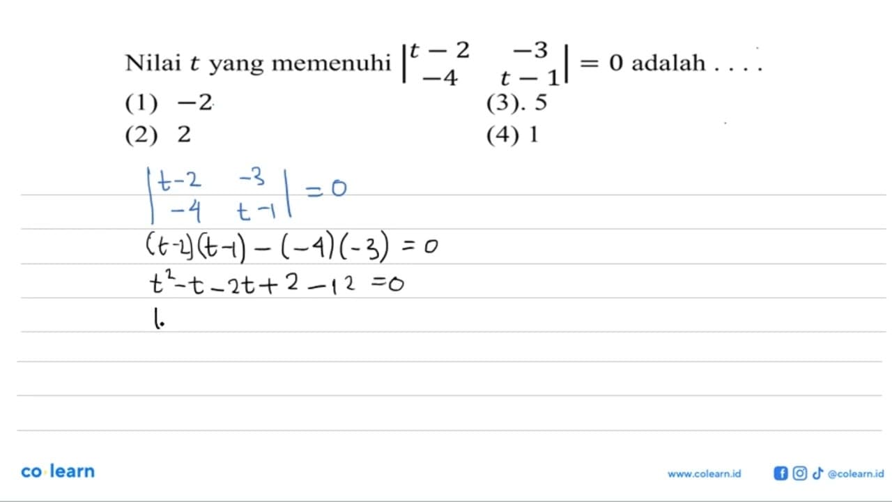 Nilai t yang memenuhi |t-2 -3 -4 t-1| = 0 adalah (1) -2