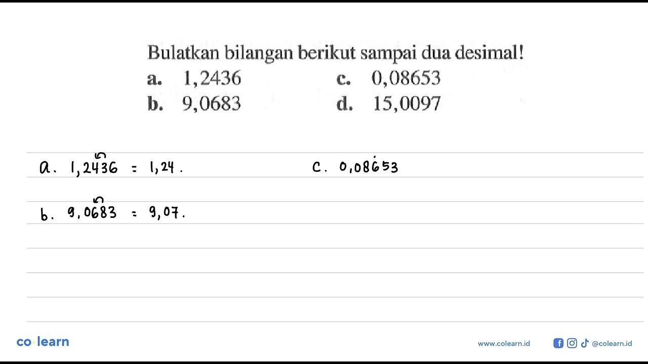 Bulatkan bilangan berikut sampai dua desimal! a. 1,2436 c.