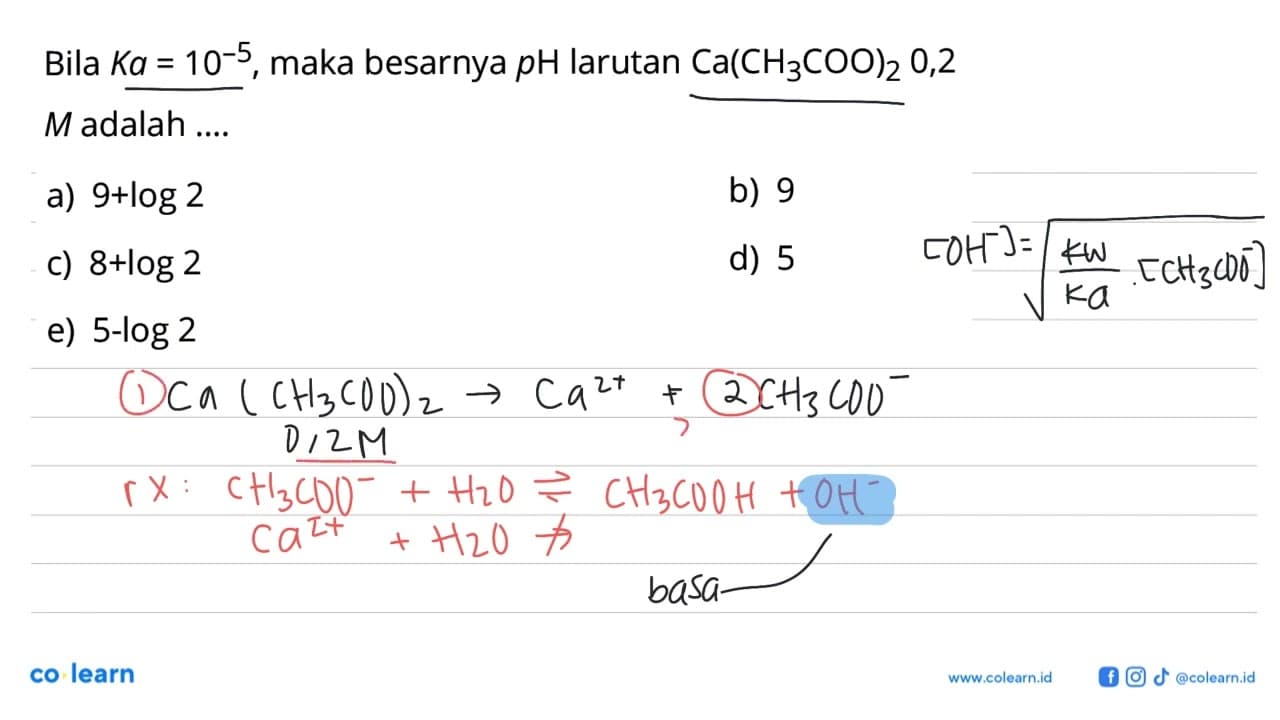 Bila Ka=10^-5 , maka besarnya pH larutan Ca(CH3 COO)2 0,2 M