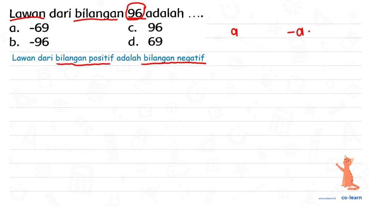 Lawan dari bilangan 96 adalah . a. -69 c. 96 b. -96 d. 69